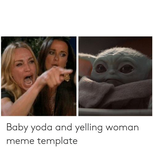 baby-yoda-and-yelling-woman-meme-template-65650507