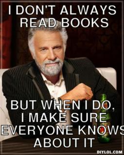 0d145-resized_the-most-interesting-man-in-the-world-meme-generator-i-don-t-always-read-books-but-when-i-do-i-make-sure-everyone-knows-about-it-277e75