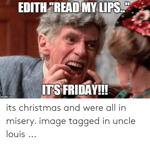edith-tread-my-lips-its-friday-imgflip-com-its-christmas-and-52265147